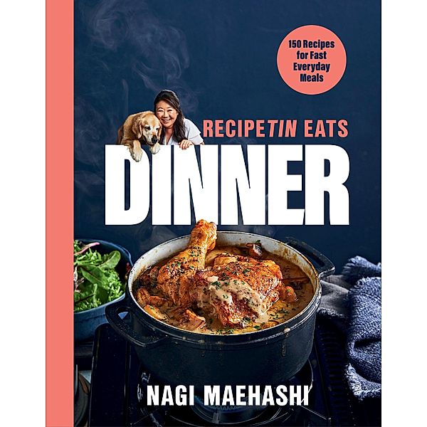 RecipeTin Eats Dinner: 150 Recipes for Fast, Everyday Meals, Nagi Maehashi