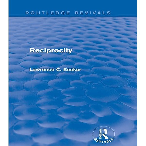 Reciprocity (Routledge Revivals) / Routledge Revivals, Lawrence C. Becker