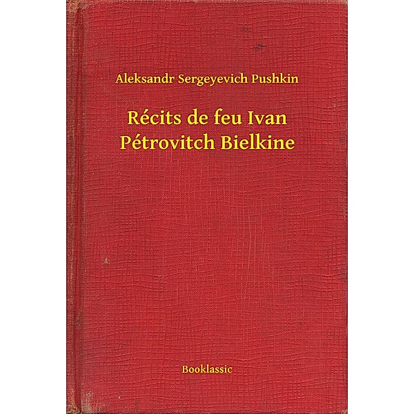 Récits de feu Ivan Pétrovitch Bielkine, Aleksandr Sergeyevich Pushkin