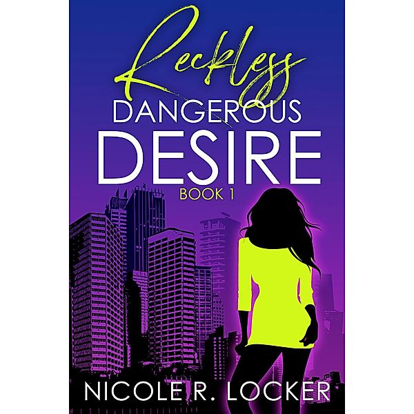 Reckless (Dangerous Desire Series, #1) / Dangerous Desire Series, Nicole R. Locker