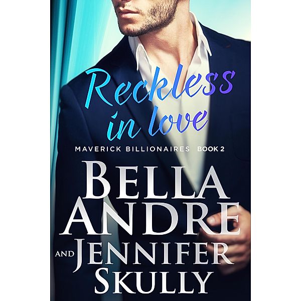 Reckless In Love (The Maverick Billionaires 2) / The Maverick Billionaires, Bella Andre, Jennifer Skully