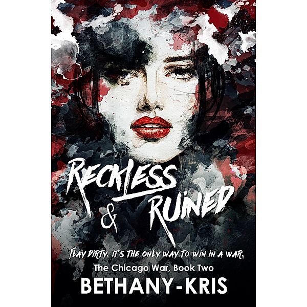 Reckless & Ruined (The Chicago War, #2) / The Chicago War, Bethany-Kris