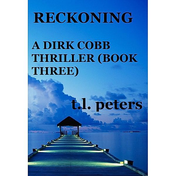 Reckoning, A Dirk Cobb Thriller (Book Three) / The Dirk Cobb Thrillers, T. L. Peters