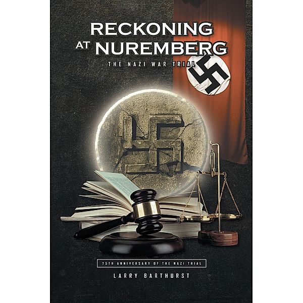 RECKONING AT NUREMBERG / Covenant Books, Inc., Larry Barthurst
