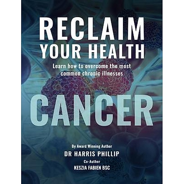 RECLAIM YOUR HEALTH - CANCER / RECLAIM YOUR HEALTH Bd.1, Harris Phillip, Harris E. Phillip