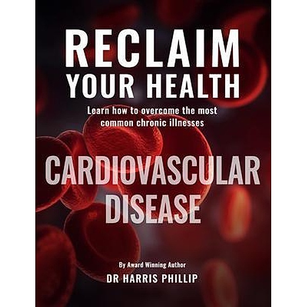 RECLAIM YOUR HEALTH - CARDIOVASCULAR DISEASE / RECLAIM YOUR HEALTH Bd.3, Harris Phillip, Harris E. Phillip