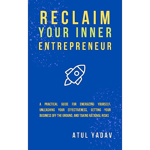 Reclaim Your Inner Entrepreneur (Reclaim Your Life, #1) / Reclaim Your Life, Atul Yadav
