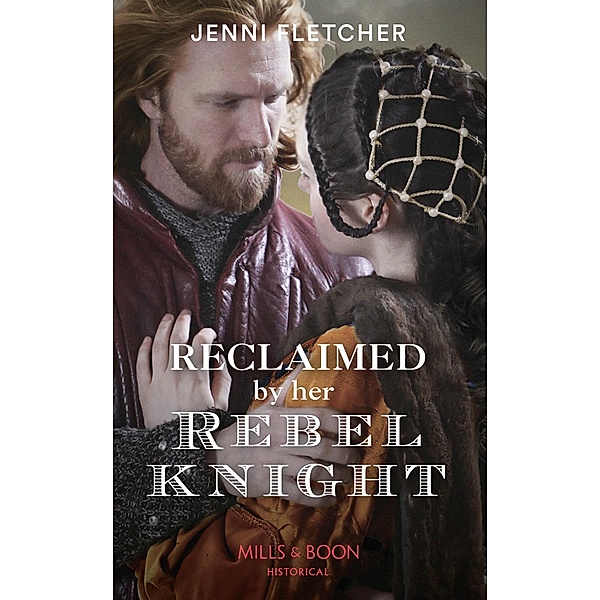 Reclaimed By Her Rebel Knight (Mills & Boon Historical) / Mills & Boon Historical, Jenni Fletcher