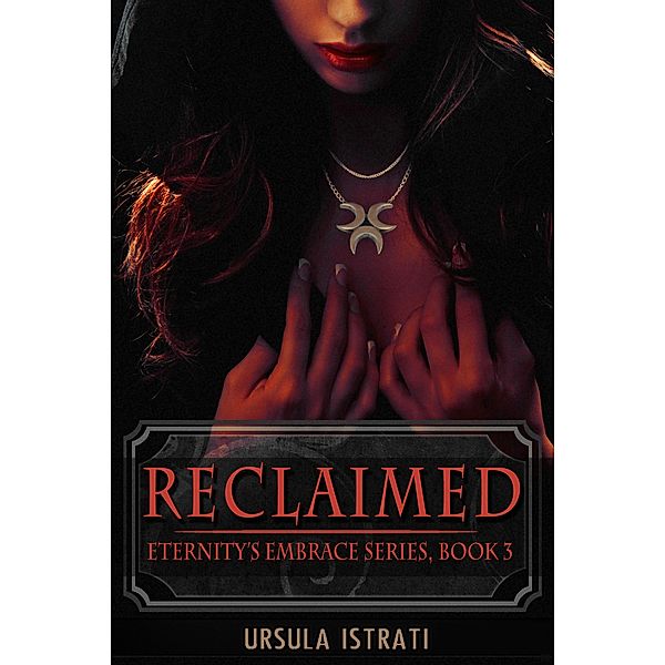 Reclaimed: Eternity's Embrace Series, Book 3 / Eternity's Embrace, Ursula Istrati