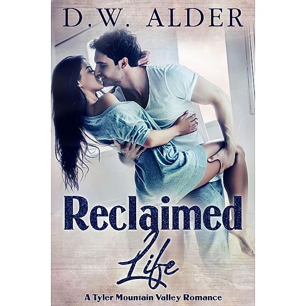 Reclaimed Life (Tyler Valley Mountain Series, #1) / Tyler Valley Mountain Series, D. W. Alder