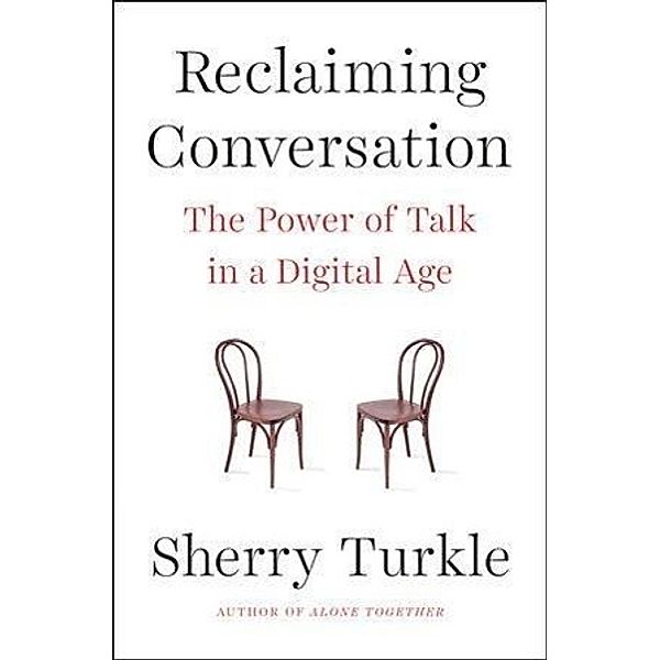 Reclaiming Conversation, Sherry Turkle