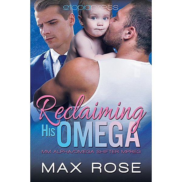 Reclaiming His Omega: MM Alpha/Omega Shifter Mpreg, Max Rose