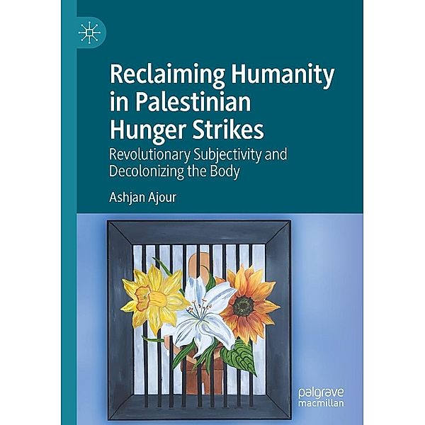 Reclaiming Humanity in Palestinian Hunger Strikes / Progress in Mathematics, Ashjan Ajour