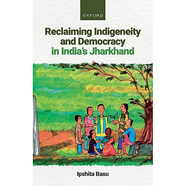 Reclaiming Indigeneity and Democracy in India's Jharkhand, Ipshita Basu