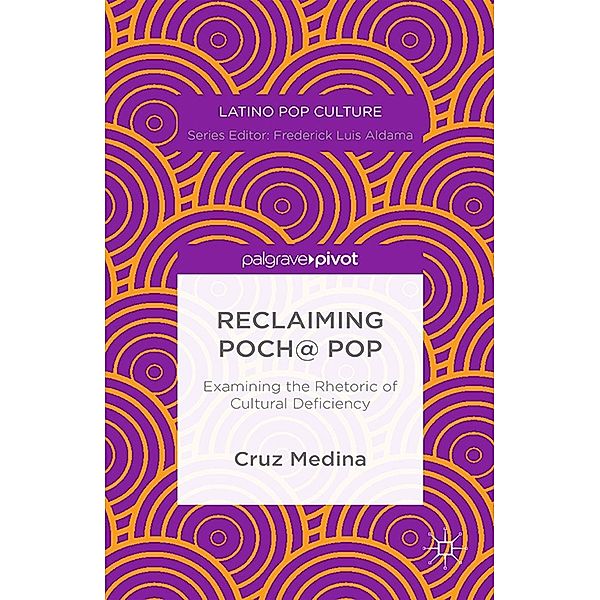 Reclaiming Poch@ Pop: Examining the Rhetoric of Cultural Deficiency / Latino Pop Culture, C. Medina