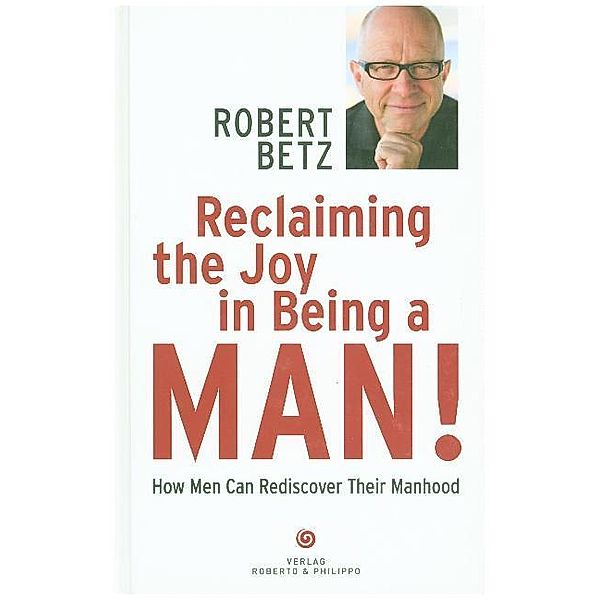 Reclaiming the Joy in Being a Man, Robert Betz