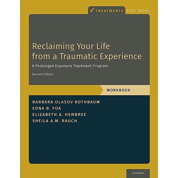 Reclaiming Your Life from a Traumatic Experience, Barbara Olasov Rothbaum, Edna B. Foa, Elizabeth A. Hembree, Sheila A. M. Rauch