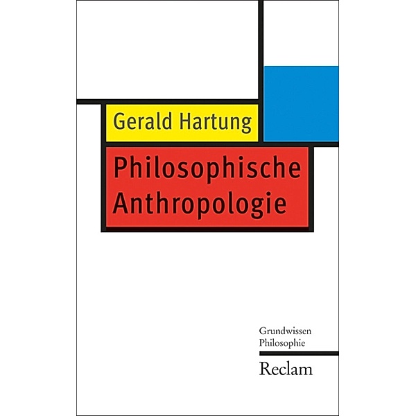 Reclam Grundwissen Philosophie: Philosophische Anthropologie, Gerald Hartung