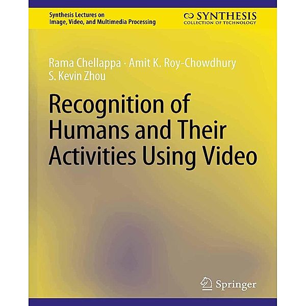Recognition of Humans and Their Activities Using Video / Synthesis Lectures on Image, Video, and Multimedia Processing, Rama Chellappa, Amit K. Roy-Chowdhury, S. Kevin Zhou