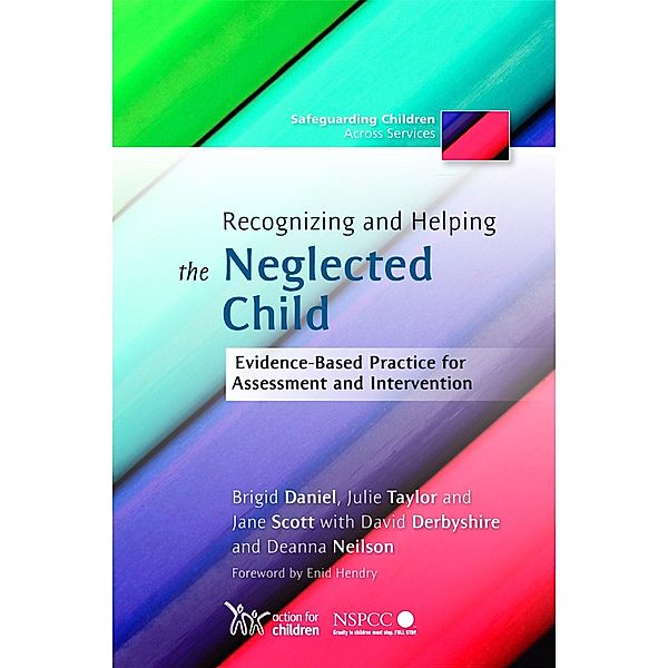 Recognizing and Helping the Neglected Child / Safeguarding Children Across Services, Jane Scott, Brigid Daniel, Julie Taylor, David Derbyshire, Deanna Neilson