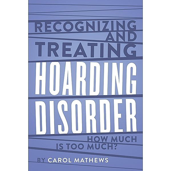 Recognizing and Treating Hoarding Disorder: How Much Is Too Much?, Carol Mathews
