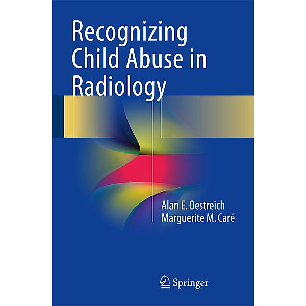 Recognizing Child Abuse in Radiology, Alan E. Oestreich, Marguerite M. Caré