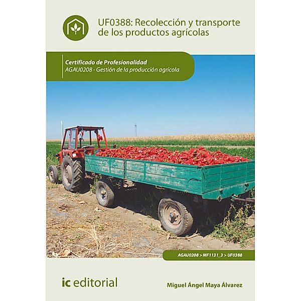 Recolección y transporte de los productos agrícolas. AGAU0208, Miguel Ángel Maya Álvarez