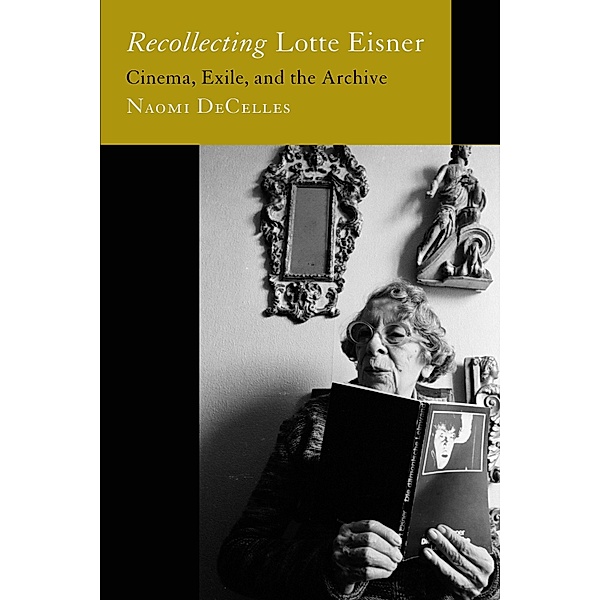 Recollecting Lotte Eisner / Feminist Media Histories Bd.3, Naomi Decelles