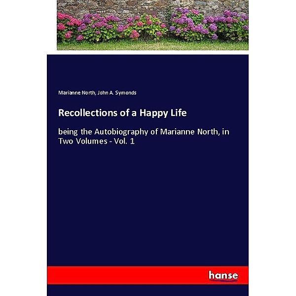 Recollections of a Happy Life, Marianne North, John A. Symonds