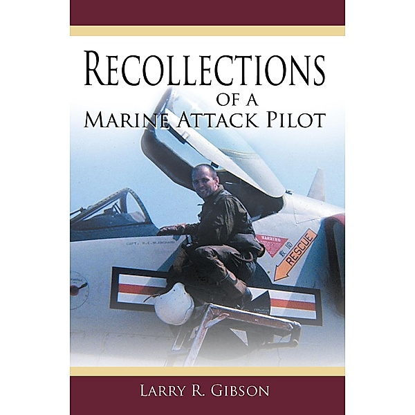 Recollections of a Marine Attack Pilot, Larry R. Gibson