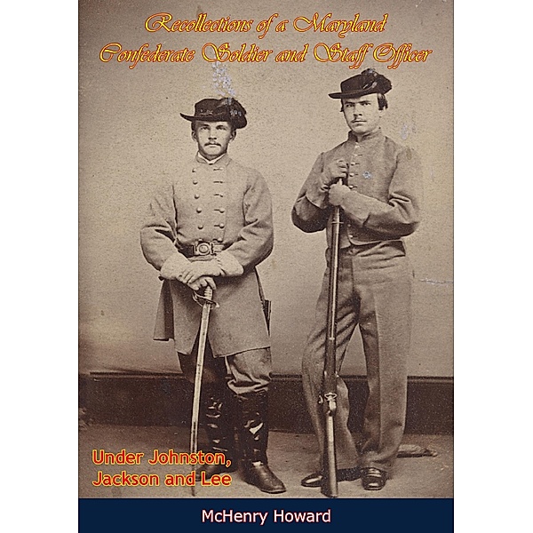 Recollections of a Maryland Confederate Soldier and Staff Officer Under Johnston, Jackson and Lee, Mchenry Howard