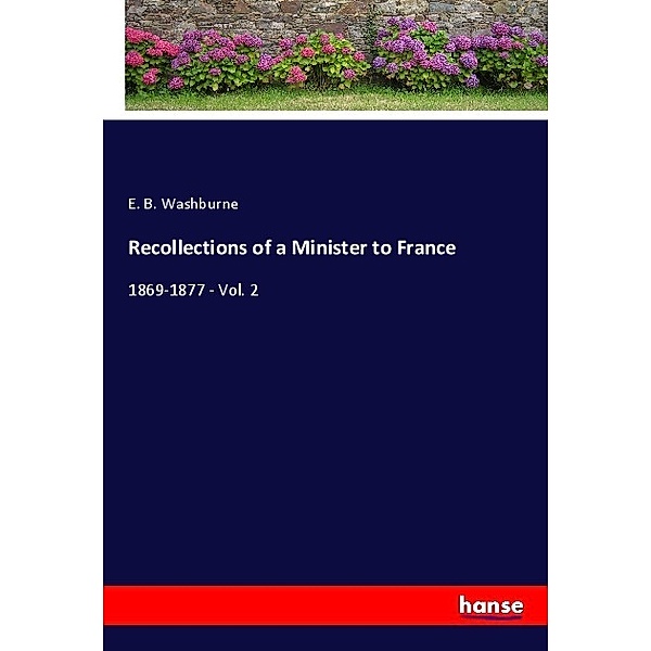 Recollections of a Minister to France, E. B. Washburne