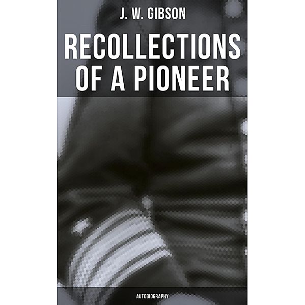 Recollections of a Pioneer (Autobiography), J. W. Gibson