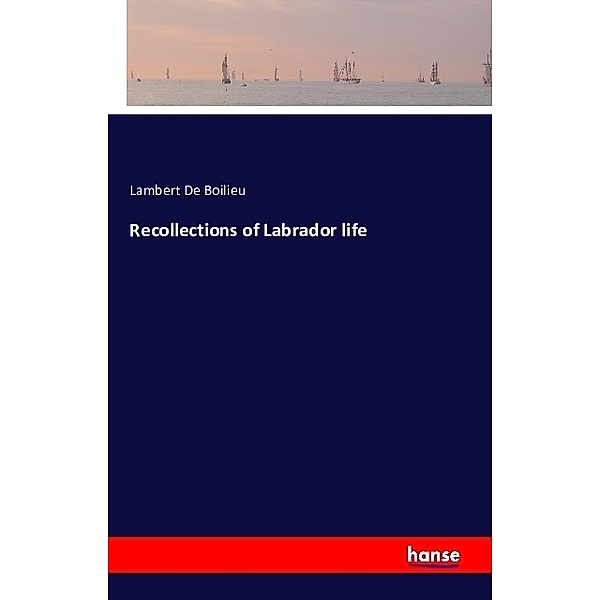 Recollections of Labrador life, Lambert De Boilieu
