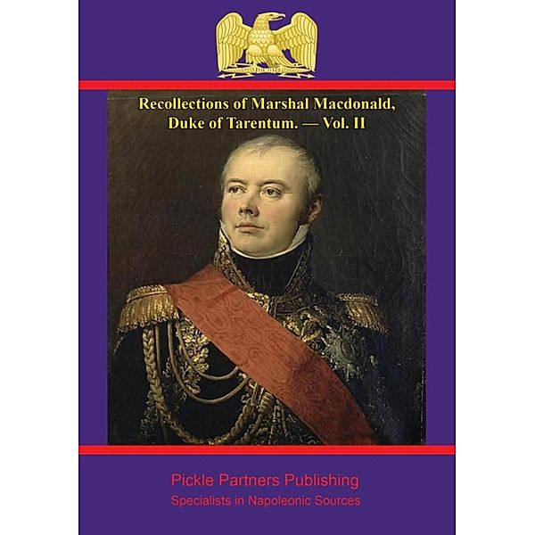 Recollections of Marshal Macdonald, Duke of Tarentum. - Vol. II, Duc de Tarente Marshal Etienne-Jacques-Joseph-Alexandre Macdonald