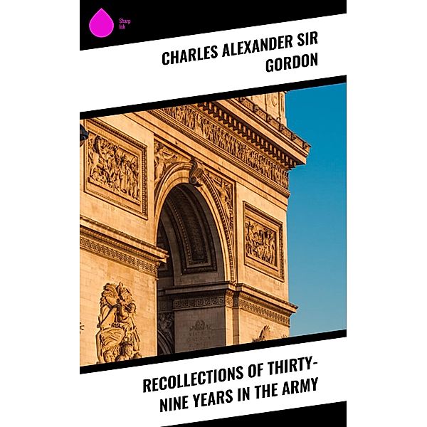 Recollections of Thirty-nine Years in the Army, Charles Alexander Gordon