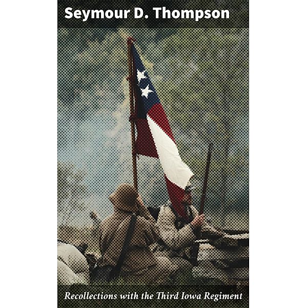 Recollections with the Third Iowa Regiment, Seymour D. Thompson