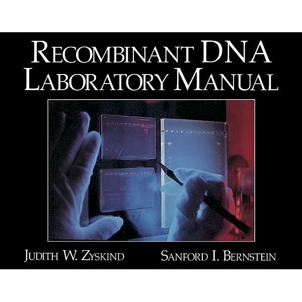 Recombinant DNA Laboratory Manual, Judith W. Zyskind, Sanford I. Bernstein