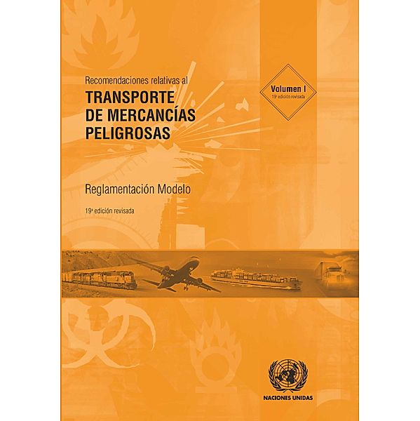 Recomendaciones Relativas al Transporte de Mercancías Peligrosas: Reglamentación Modelo: Recomendaciones relativas al Transporte de Mercancías Peligrosas: Reglamentación Modelo - Decimonovena edición revisada