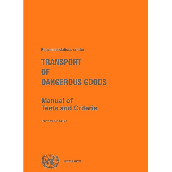 Recommendations on the Transport of Dangerous Goods: Manual of Tests and Criteria - Fourth Revised Edition / Recommendations on the Transport of Dangerous Goods: Tests and Criteria