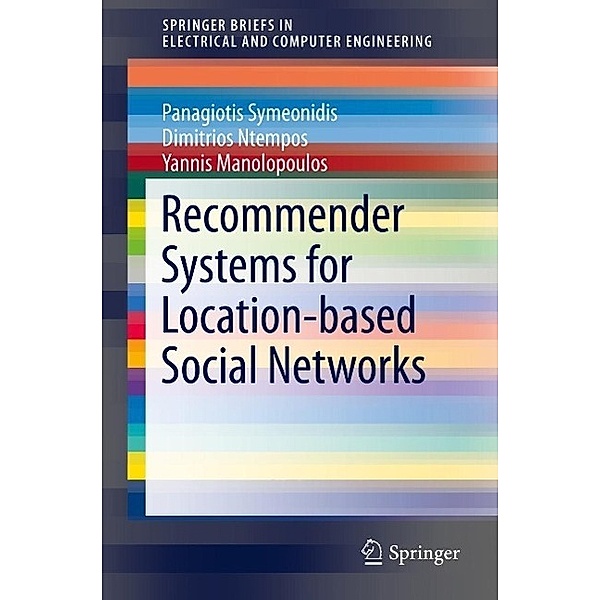 Recommender Systems for Location-based Social Networks / SpringerBriefs in Electrical and Computer Engineering, Panagiotis Symeonidis, Dimitrios Ntempos, Yannis Manolopoulos