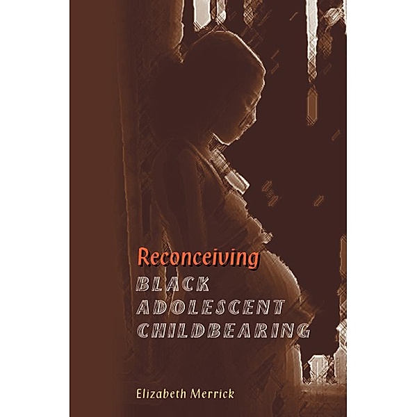 Reconceiving Black Adolescent Pregnancy, Elizabeth Merrick