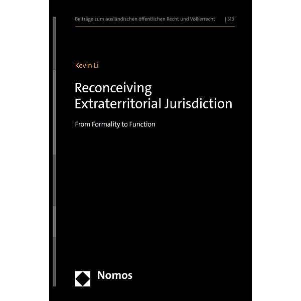 Reconceiving Extraterritorial Jurisdiction / Beiträge zum ausländischen öffentlichen Recht und Völkerrecht Bd.313, Kevin Li