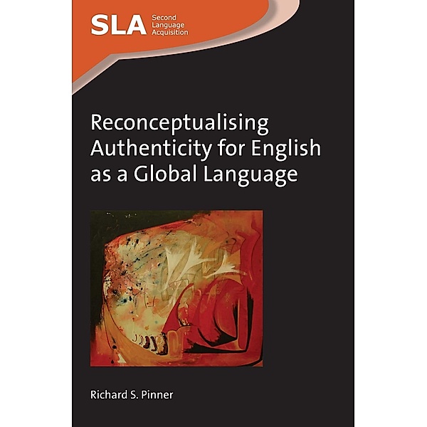 Reconceptualising Authenticity for English as a Global Language / Second Language Acquisition Bd.102, Richard S. Pinner