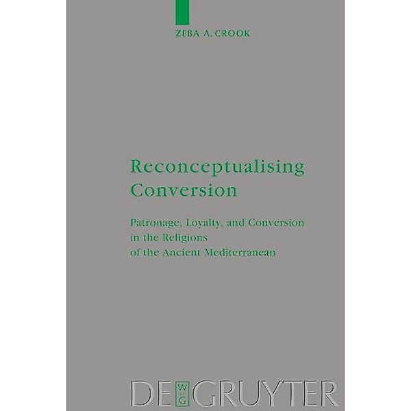 Reconceptualising Conversion / Beihefte zur Zeitschift für die neutestamentliche Wissenschaft Bd.130, Zeba A. Crook