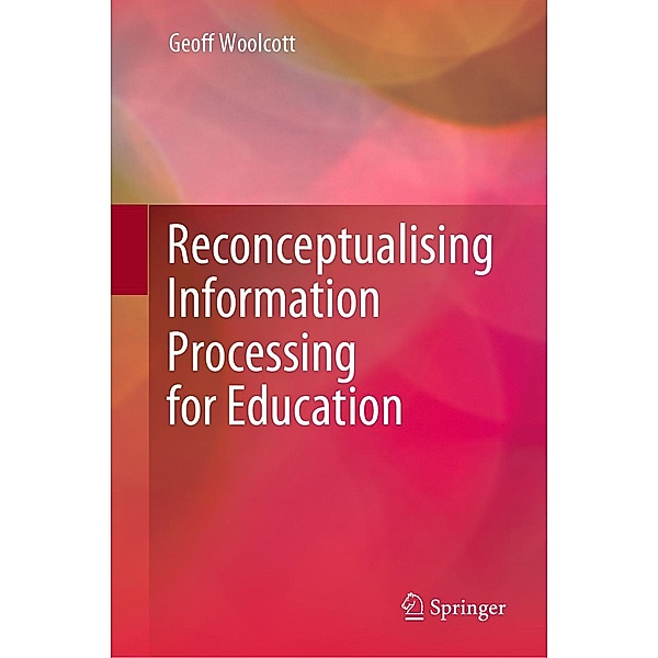 Reconceptualising Information Processing for Education, Geoff Woolcott
