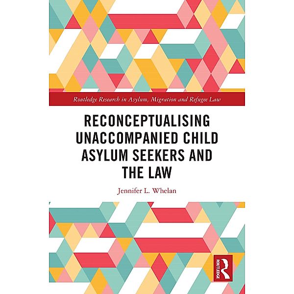 Reconceptualising Unaccompanied Child Asylum Seekers and the Law, Jennifer L. Whelan