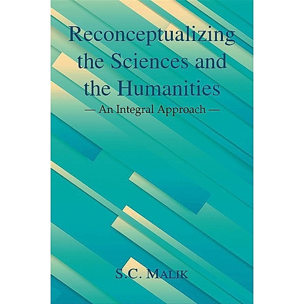 Reconceptualizing the Sciences and the Humanities, S. C. Malik