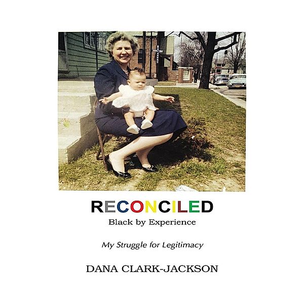 Reconciled - Black by Experience: My Struggle for Legitimacy, Dana Clark-Jackson