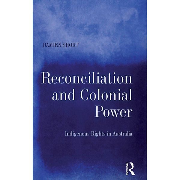 Reconciliation and Colonial Power, Damien Short